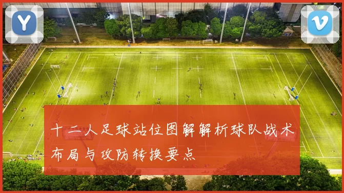 十二人足球站位图解解析球队战术布局与攻防转换要点