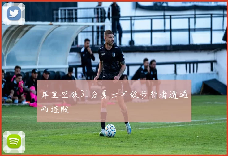 库里空砍31分勇士不敌步行者遭遇两连败