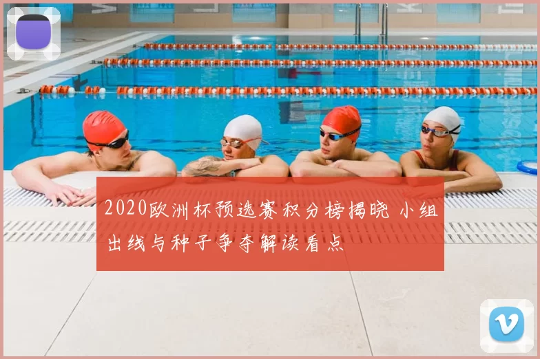 2020欧洲杯预选赛积分榜揭晓 小组出线与种子争夺解读看点