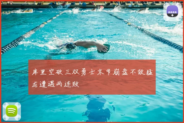 库里空砍三双勇士末节崩盘不敌猛龙遭遇两连败