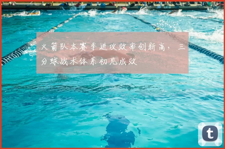 火箭队本赛季进攻效率创新高,三分球战术体系初见成效