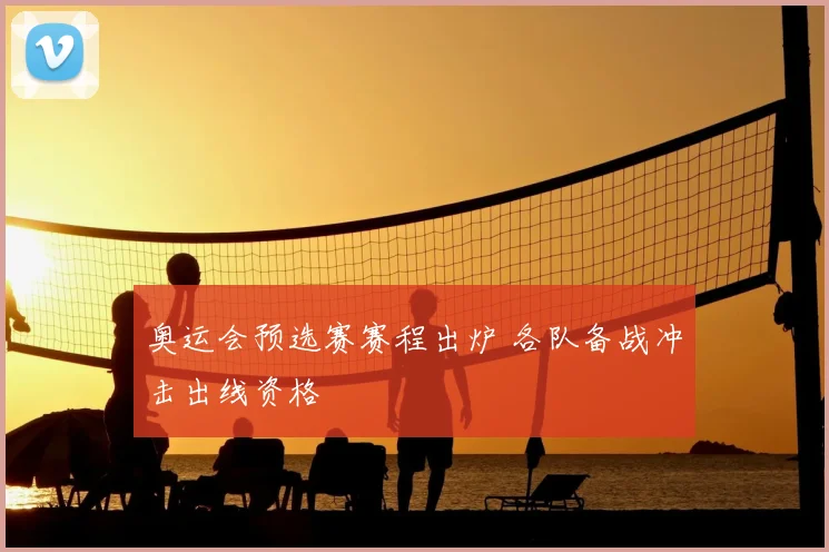 奥运会预选赛赛程出炉 各队备战冲击出线资格