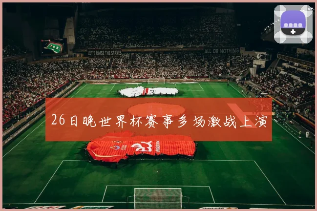 26日晚世界杯赛事多场激战上演