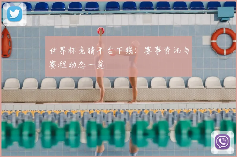 世界杯竞猜平台下载:赛事资讯与赛程动态一览