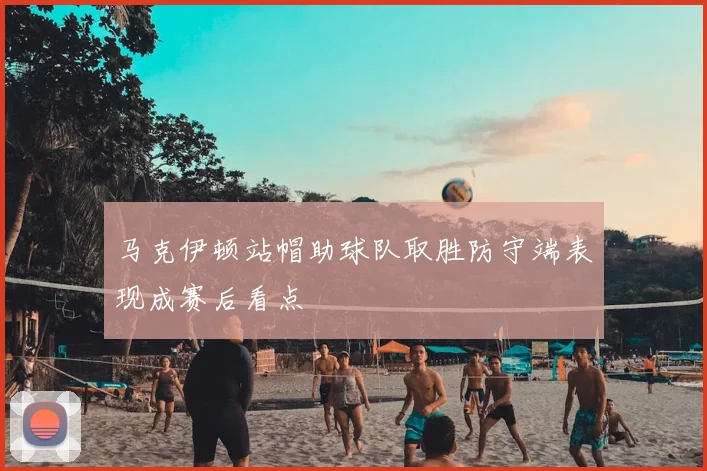 马克伊顿站帽助球队取胜防守端表现成赛后看点